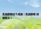 舌戰(zhàn)群儒這個成語（舌戰(zhàn)群儒 詞語釋義）