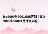 iso9000與9001有啥區(qū)別（ISO9000和90001是什么來(lái)的）