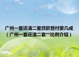 廣州一套還清二套貸款首付要幾成（廣州一套還清二套**比例介紹）