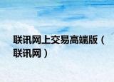 聯(lián)訊網(wǎng)上交易高端版（聯(lián)訊網(wǎng)）