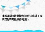 實況足球8鍵盤操作技巧任意球（實況足球8鍵盤操作方法）