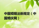 中國(guó)婚姻法新規(guī)定（中國(guó)婚慶網(wǎng)）