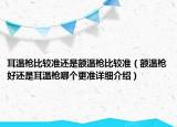 耳溫槍比較準還是額溫槍比較準（額溫槍好還是耳溫槍哪個更準詳細介紹）
