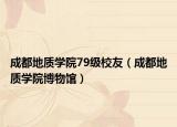 成都地質(zhì)學(xué)院79級(jí)校友（成都地質(zhì)學(xué)院博物館）