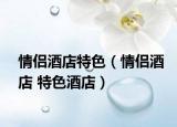 情侶酒店特色（情侶酒店 特色酒店）
