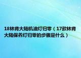 18林肯大陸機(jī)油燈歸零（17款林肯大陸保養(yǎng)燈歸零的步驟是什么）