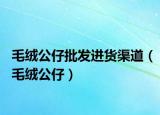 毛絨公仔批發(fā)進(jìn)貨渠道（毛絨公仔）