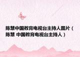 陳慧中國教育電視臺主持人圖片（陳慧 中國教育電視臺主持人）