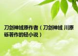 刀劍神域原作者（刀劍神域 川原礫著作的輕小說）