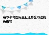 翡翠半島國際屋五證齊全嗎誰能告訴我