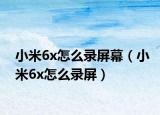小米6x怎么錄屏幕（小米6x怎么錄屏）