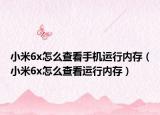 小米6x怎么查看手機運行內(nèi)存（小米6x怎么查看運行內(nèi)存）