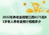 2022年養(yǎng)老金調(diào)整江西6171和81歲老人養(yǎng)老金預(yù)計相差多少