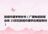 新聞傳播學教材書（廣播電視新聞業(yè)務(wù) 21世紀新聞傳播學應(yīng)用型教材）