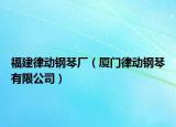 福建律動鋼琴廠（廈門律動鋼琴有限公司）