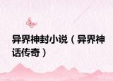 異界神封小說（異界神話傳奇）
