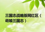 三國志戰(zhàn)略版網紅區(qū)（萌娘三國志）