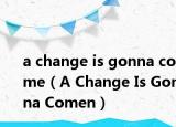 a change is gonna come（A Change Is Gonna Comen）