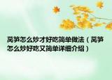 萵筍怎么炒才好吃簡單做法（萵筍怎么炒好吃又簡單詳細介紹）
