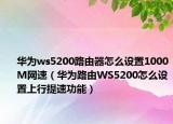 華為ws5200路由器怎么設(shè)置1000M網(wǎng)速（華為路由WS5200怎么設(shè)置上行提速功能）