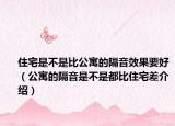 住宅是不是比公寓的隔音效果要好（公寓的隔音是不是都比住宅差介紹）