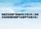 凱格爾運(yùn)動(dòng)吸氣收縮時(shí)肚子用力嗎（凱格爾運(yùn)動(dòng)收縮時(shí)是吸氣還是呼氣詳細(xì)介紹）