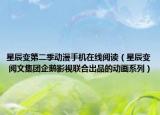 星辰變第二季動(dòng)漫手機(jī)在線閱讀（星辰變 閱文集團(tuán)企鵝影視聯(lián)合出品的動(dòng)畫(huà)系列）