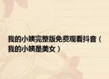 我的小姨完整版免費(fèi)觀看抖音（我的小姨是美女）