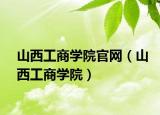 山西工商學(xué)院官網(wǎng)（山西工商學(xué)院）