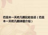 巴旦木一天吃幾顆比較合適（巴旦木一天吃幾顆詳細(xì)介紹）