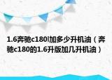 1.6奔馳c180l加多少升機(jī)油（奔馳c180的1.6升版加幾升機(jī)油）