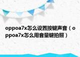 oppoa7x怎么設(shè)置按鍵聲音（oppoa7x怎么用音量鍵拍照）