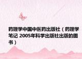 藥理學(xué)中國(guó)中醫(yī)藥出版社（藥理學(xué)筆記 2005年科學(xué)出版社出版的圖書）