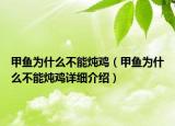 甲魚為什么不能燉雞（甲魚為什么不能燉雞詳細介紹）