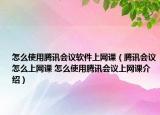 怎么使用騰訊會(huì)議軟件上網(wǎng)課（騰訊會(huì)議怎么上網(wǎng)課 怎么使用騰訊會(huì)議上網(wǎng)課介紹）