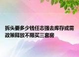 拆頭要多少錢任志強(qiáng)去庫(kù)存或需政策釋放不限買三套房