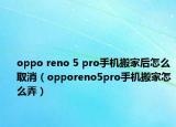 oppo reno 5 pro手機(jī)搬家后怎么取消（opporeno5pro手機(jī)搬家怎么弄）