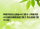 蘋果手機怎么添加nfc門禁卡（蘋果手機nfc功能在哪里添加門禁卡 怎么添加門禁卡介紹）