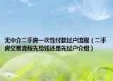無(wú)中介二手房一次性付款過(guò)戶流程（二手房交易流程先給錢還是先過(guò)戶介紹）