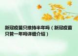 新冠疫苗只維持半年嗎（新冠疫苗只管一年嗎詳細(xì)介紹）