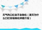 天氣熱口紅會不會融化（夏天為什么口紅容易融化詳細介紹）