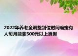 2022年養(yǎng)老金調(diào)整到位時間確定有人每月能漲500元以上真假