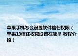 蘋果手機怎么設置軟件信任權限（蘋果13信任權限設置在哪里 教程介紹）