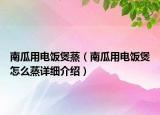 南瓜用電飯煲蒸（南瓜用電飯煲怎么蒸詳細(xì)介紹）
