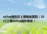 selina燒傷在上海瑞金醫(yī)院（1022上海Selina燒傷事故）