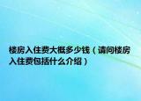 樓房入住費(fèi)大概多少錢（請問樓房入住費(fèi)包括什么介紹）