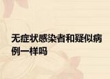 無癥狀感染者和疑似病例一樣嗎