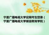 寧夏廣播電視大學(xué)官網(wǎng)考生登錄（寧夏廣播電視大學(xué)繼續(xù)教育學(xué)院）