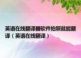 英語(yǔ)在線翻譯器軟件拍照就能翻譯（英語(yǔ)在線翻譯）