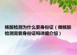 核酸檢測為什么要身份證（做核酸檢測需要身份證嗎詳細(xì)介紹）